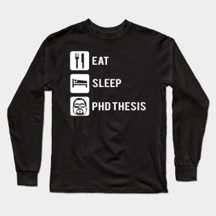 Eat sleep phD thesis Long Sleeve T-Shirt